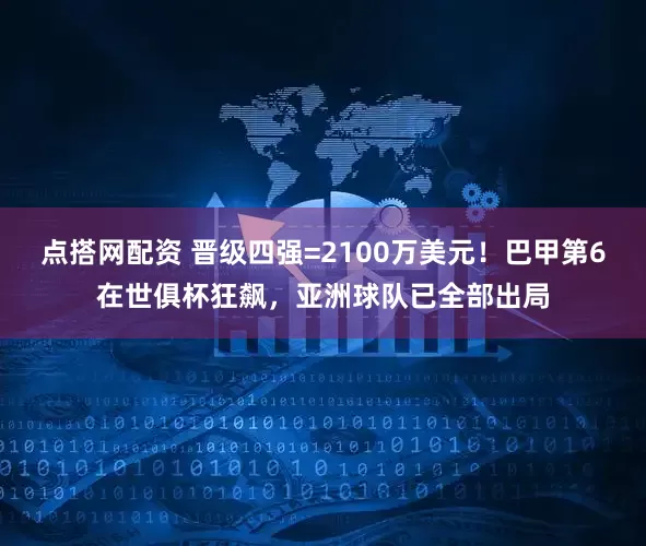 点搭网配资 晋级四强=2100万美元！巴甲第6在世俱杯狂飙，亚洲球队已全部出局